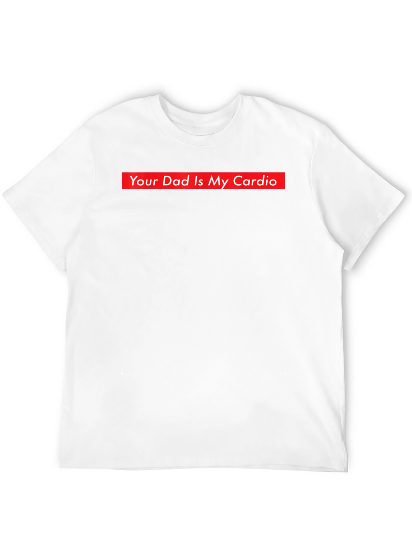 Your Dad is My Cardio Funny T-Shirt