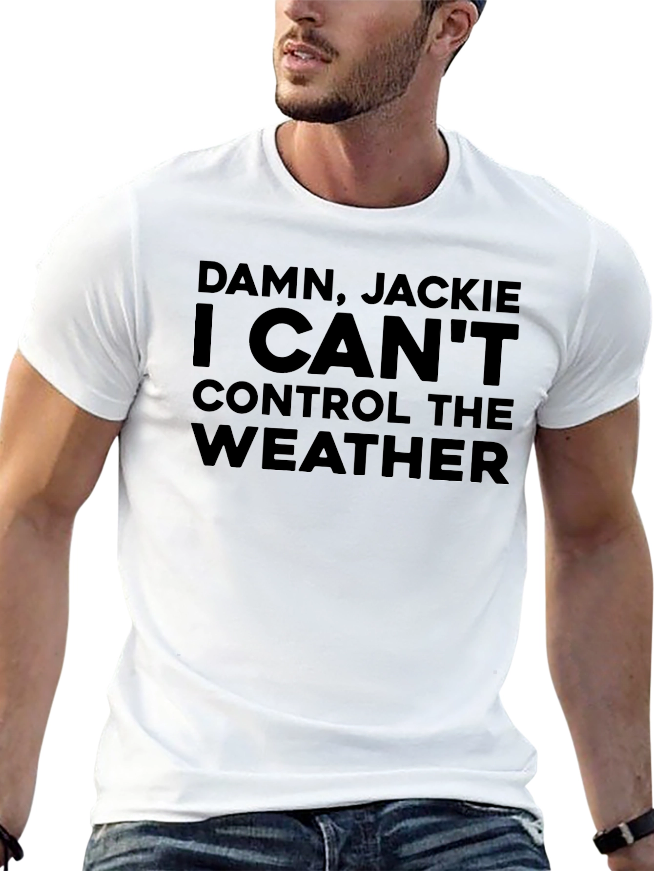 Damn Jackie! I Cant Control the Weather Funny T-Shirt