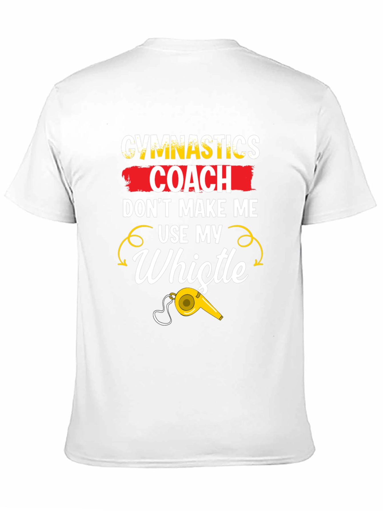 Gymnastics Coach T-Shirt: Dont Make Me Use My Whistle!