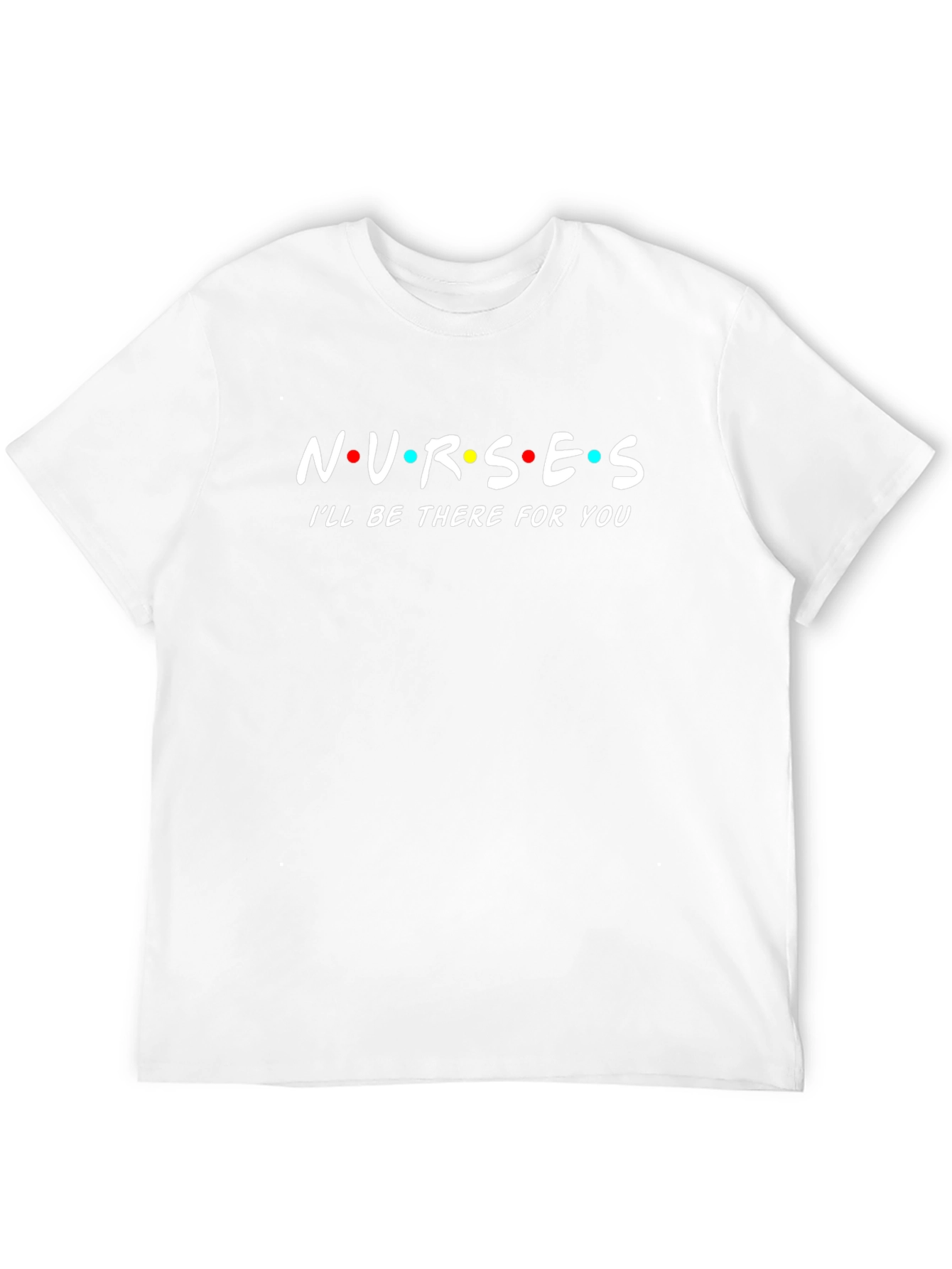 Nurses Ill Be There For You T-Shirt