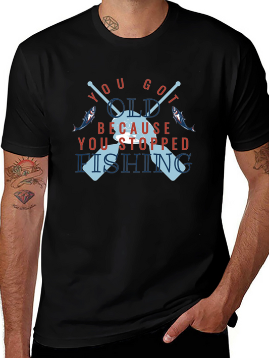 You Got Old Because You Stopped Fishing T-Shirt