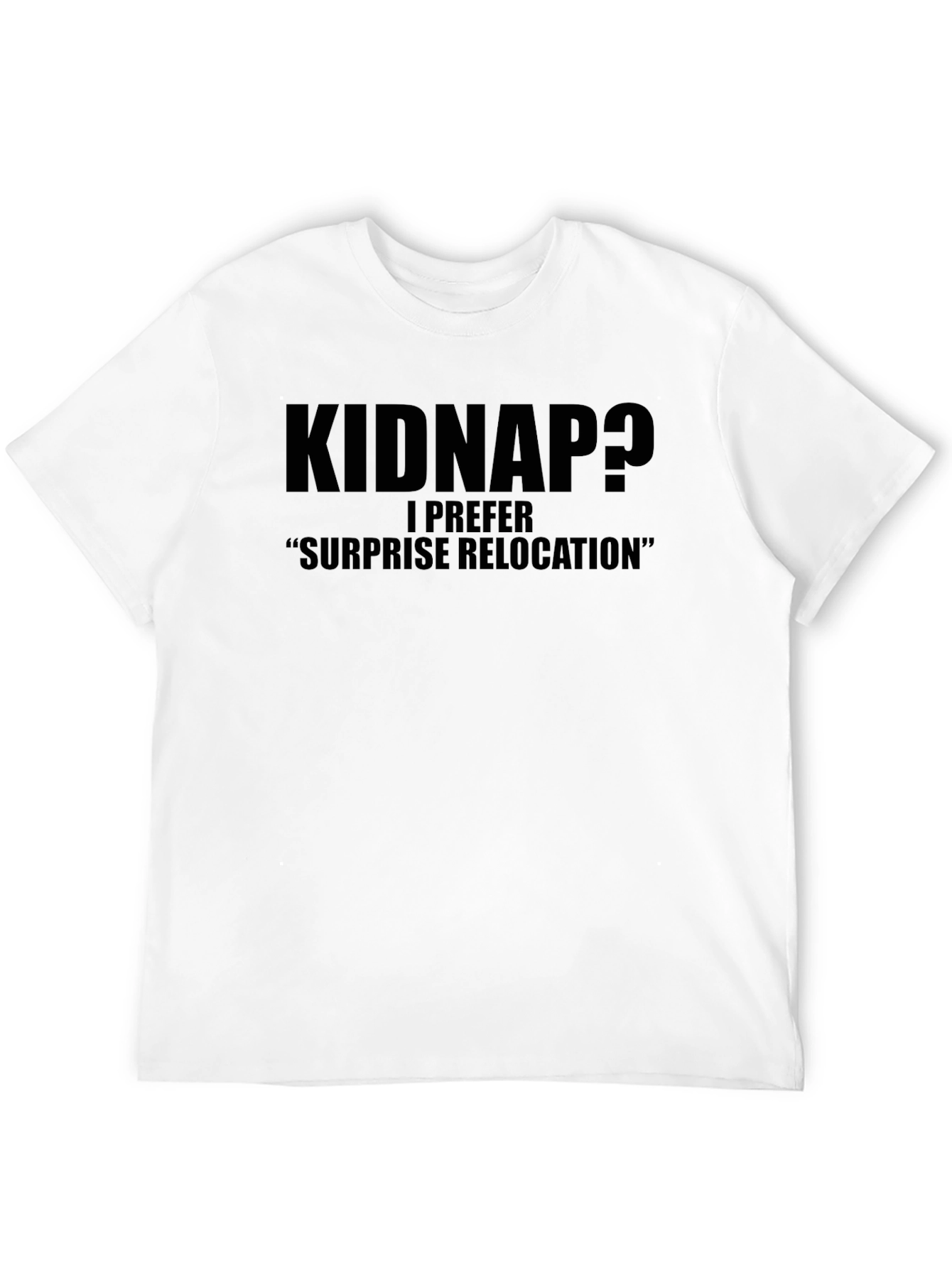 Kidnap? Surprise Relocation T-Shirt - Funny Sarcastic Tee