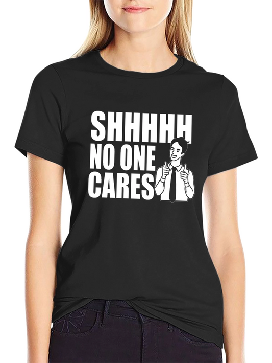 Shhhhh No One Cares Funny Sarcastic Graphic Tee