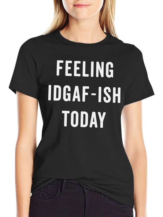 Feeling IDGAF-ISH TODAY T-Shirt