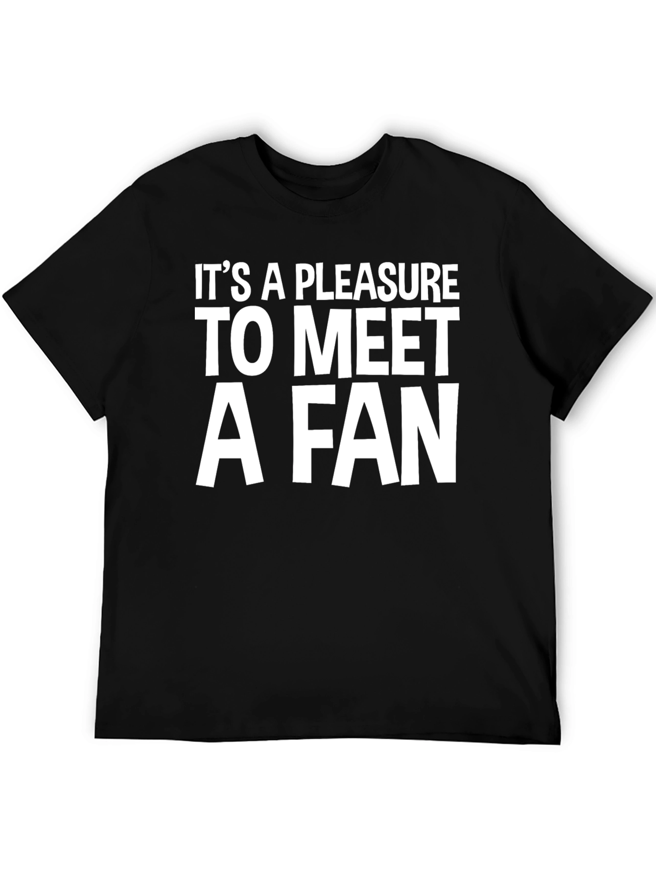 Its a Pleasure to Meet a Fan T-Shirt