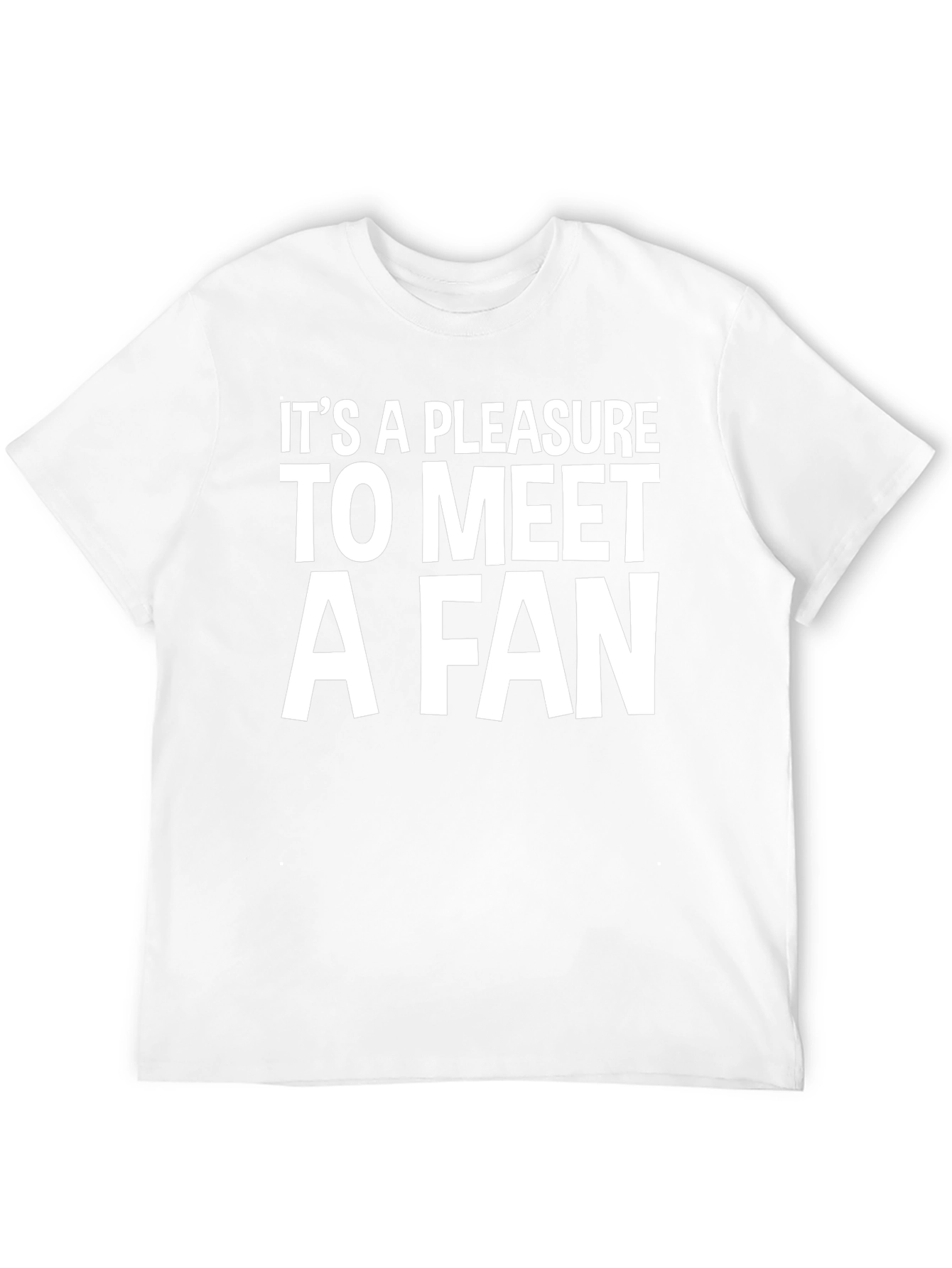 Its a Pleasure to Meet a Fan T-Shirt