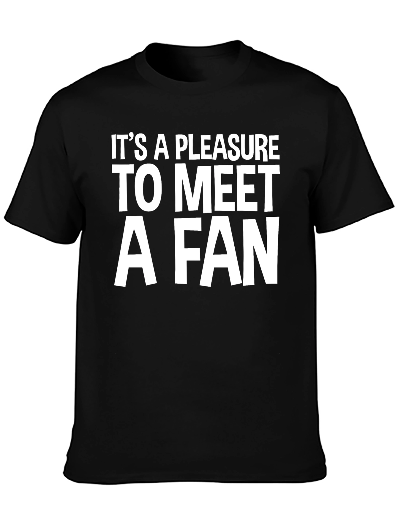 Its a Pleasure to Meet a Fan T-Shirt