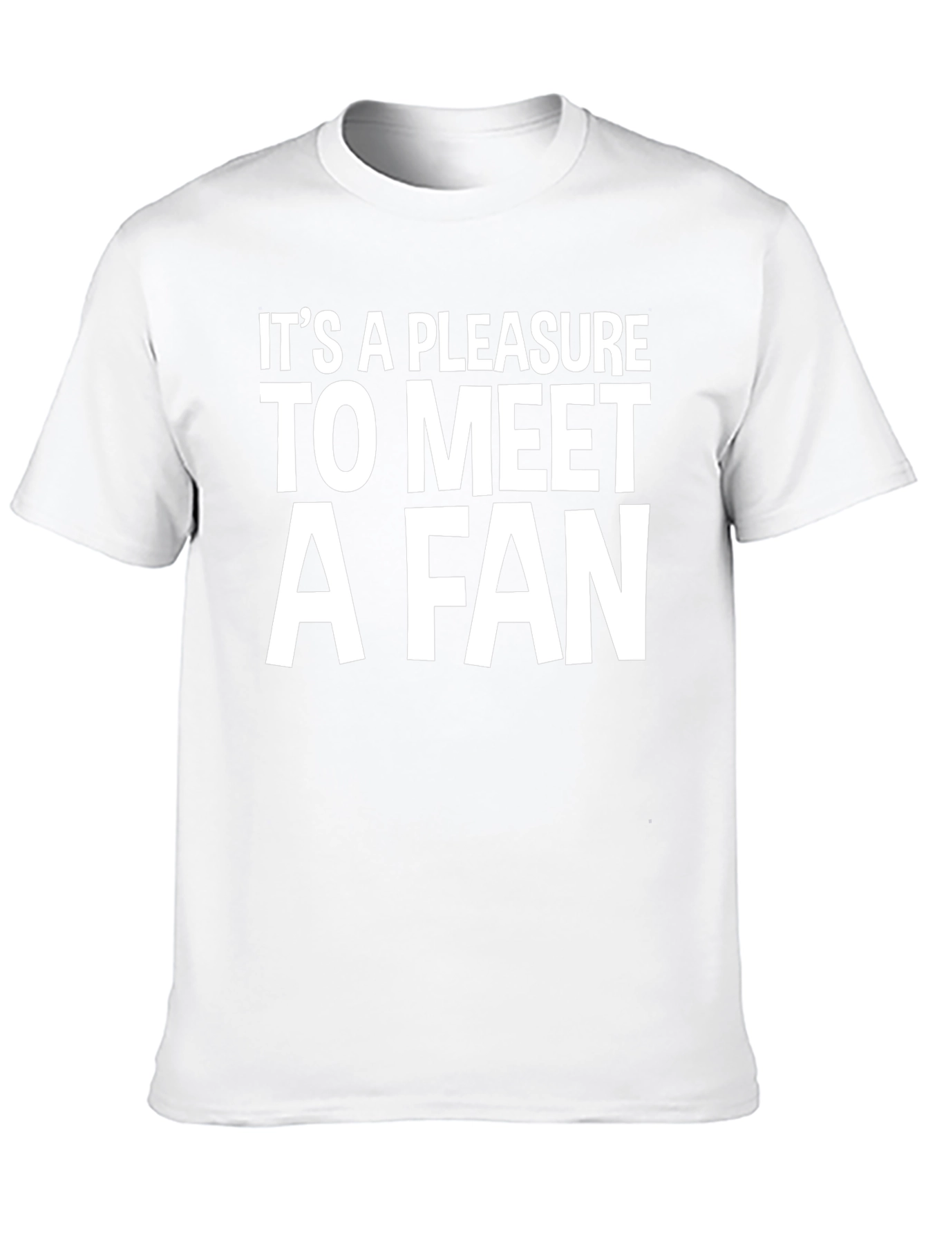 Its a Pleasure to Meet a Fan T-Shirt