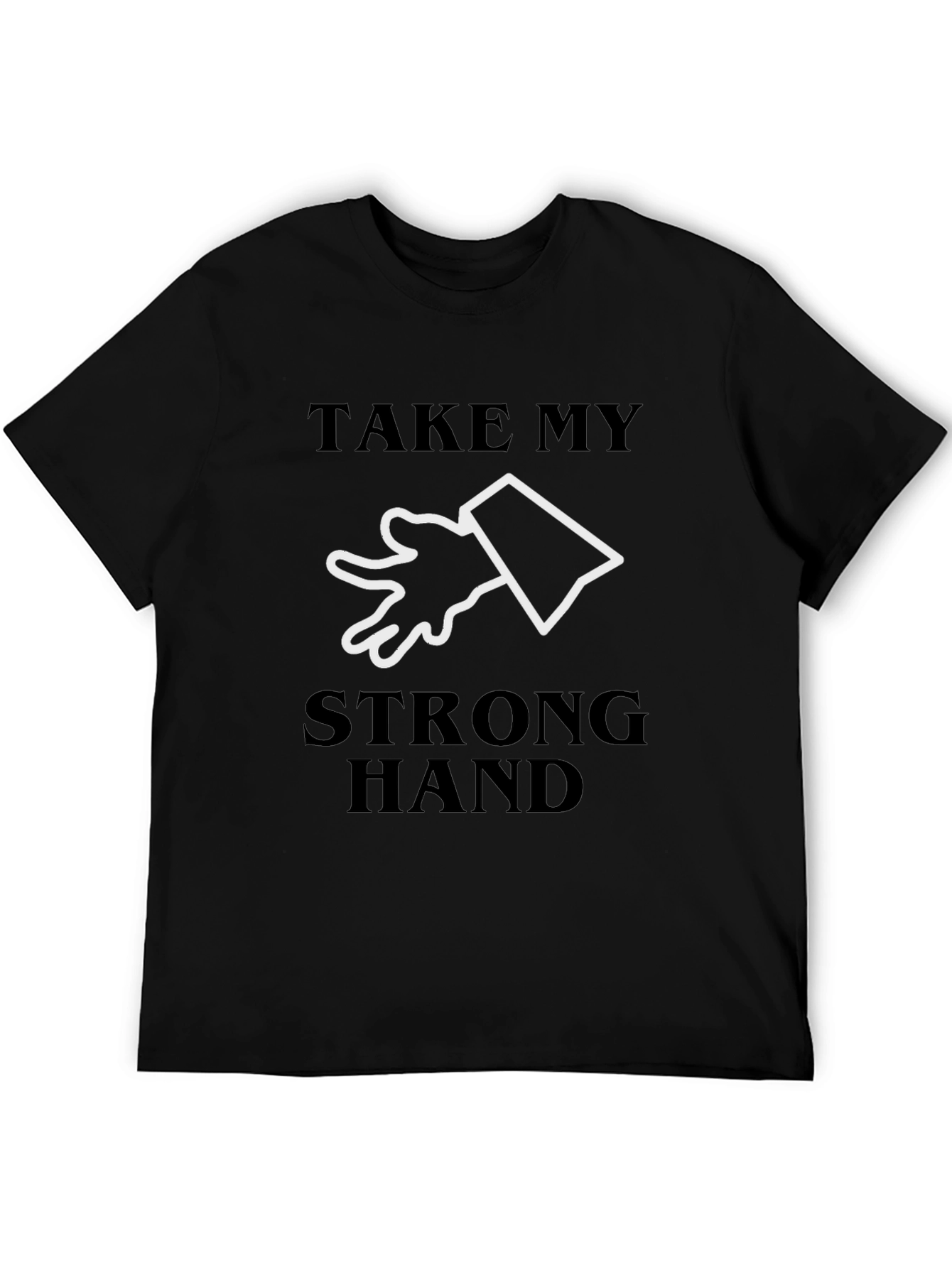 Take My Strong Hand T-Shirt - Novelty Tee