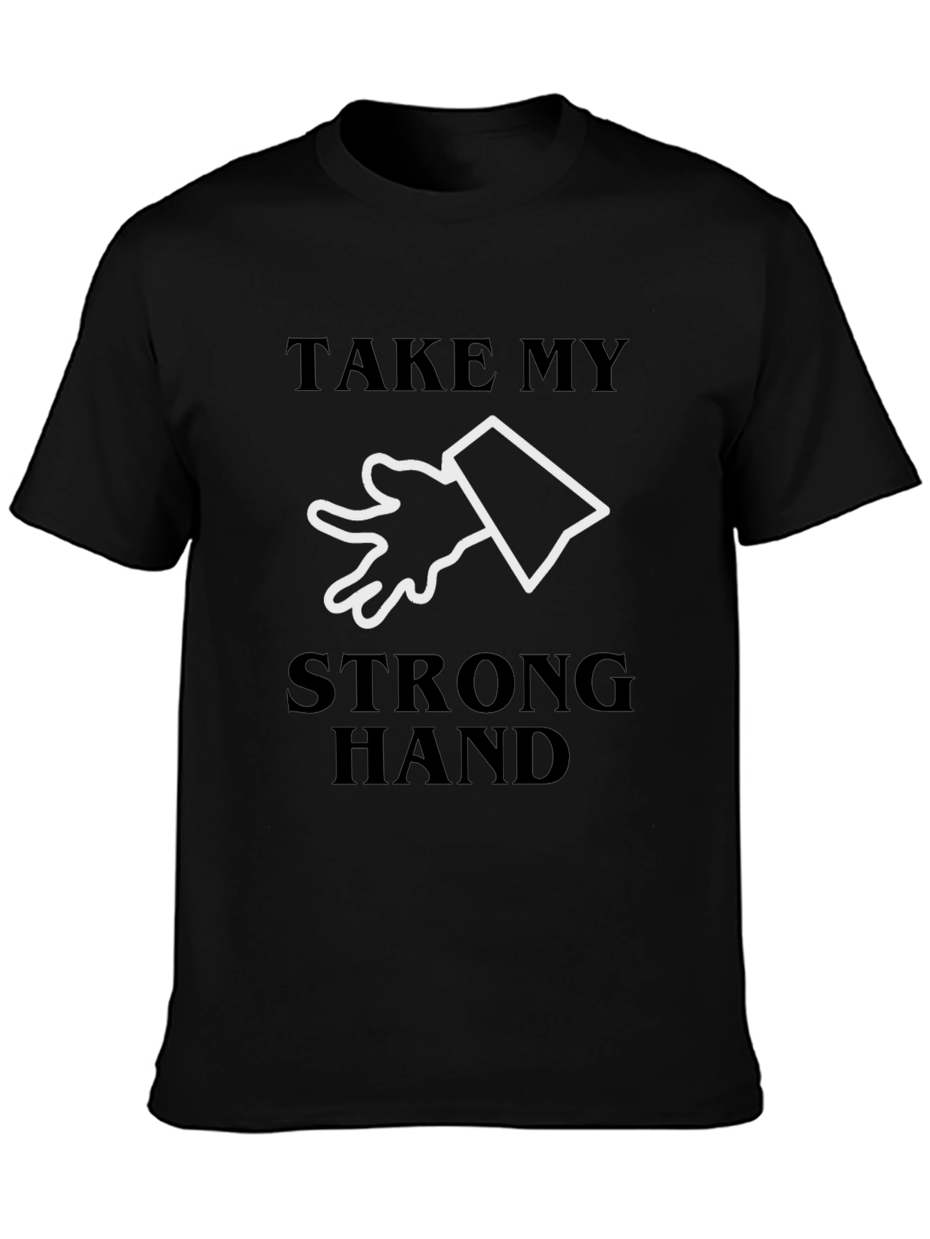 Take My Strong Hand T-Shirt - Novelty Tee