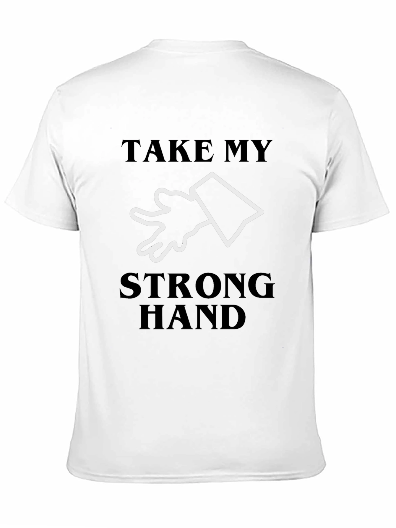 Take My Strong Hand T-Shirt - Novelty Tee