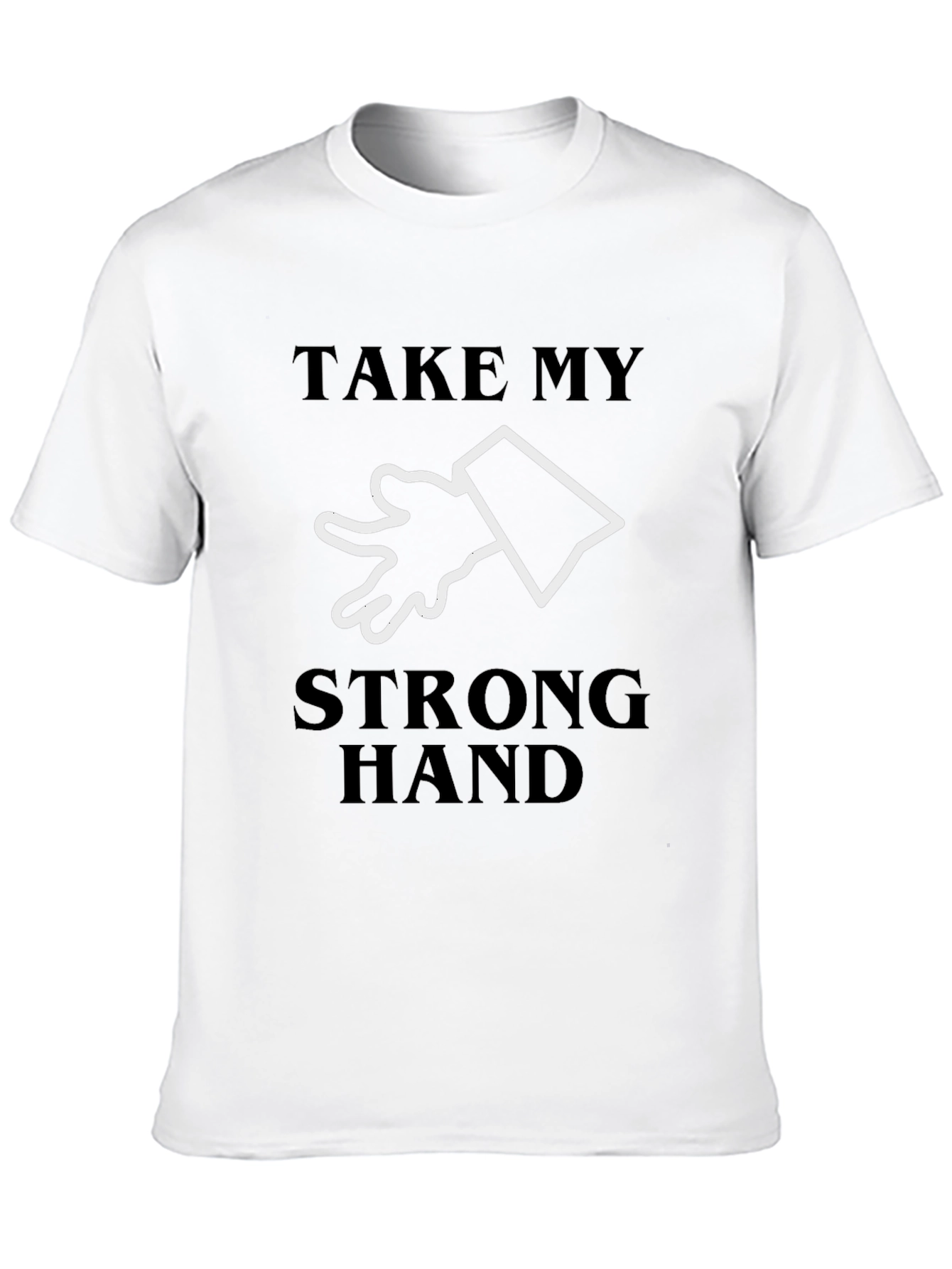 Take My Strong Hand T-Shirt - Novelty Tee