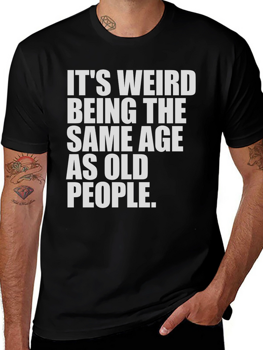 Funny Ageing T-Shirt - Its Weird Being The Same Age As Old People