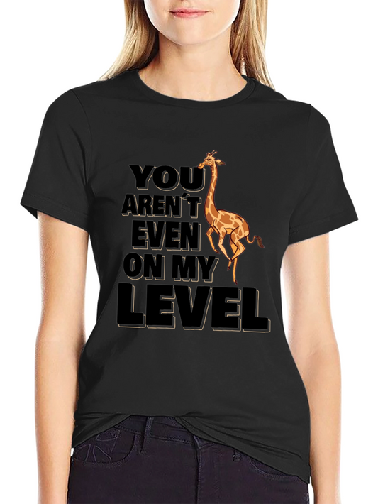 Funny Giraffe T-Shirt - You Arent Even On My Level