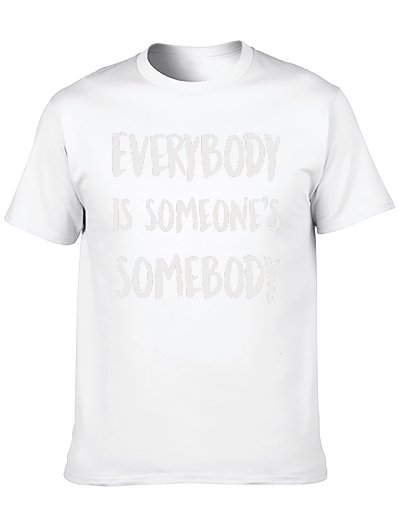 Everybody is Someones Somebody T-Shirt