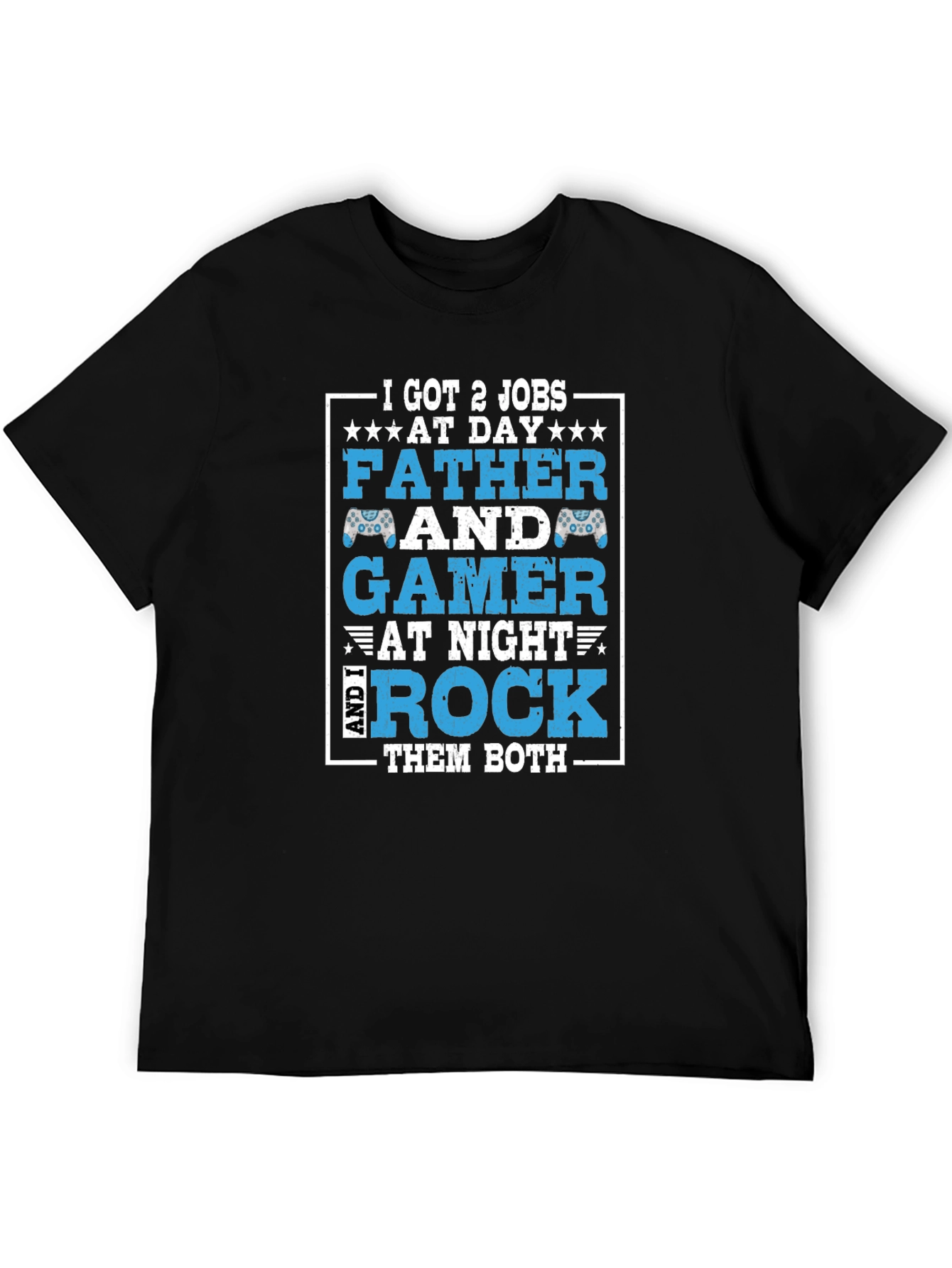 Father and Gamer T-Shirt - I Got 2 Jobs
