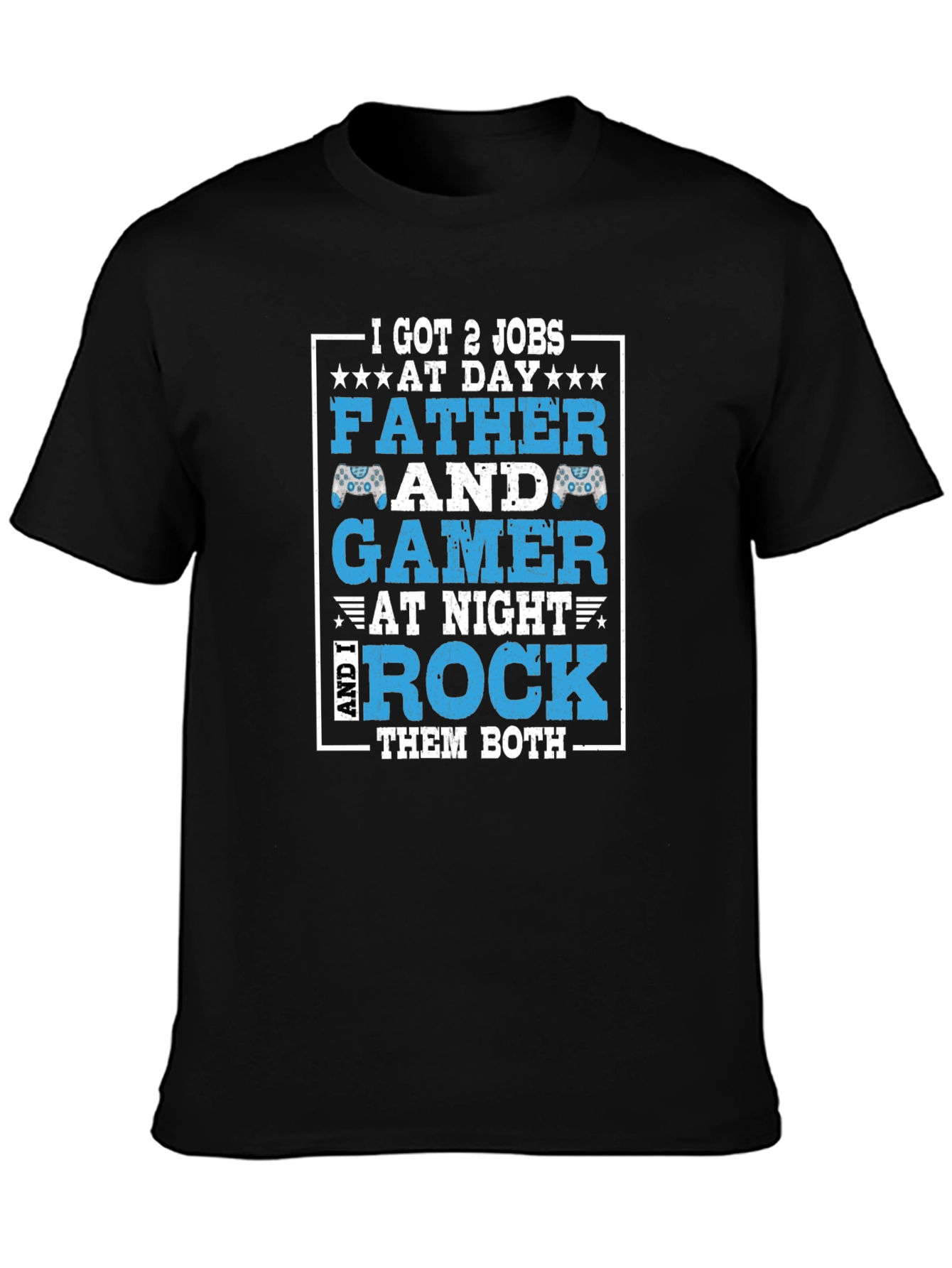 Father and Gamer T-Shirt - I Got 2 Jobs