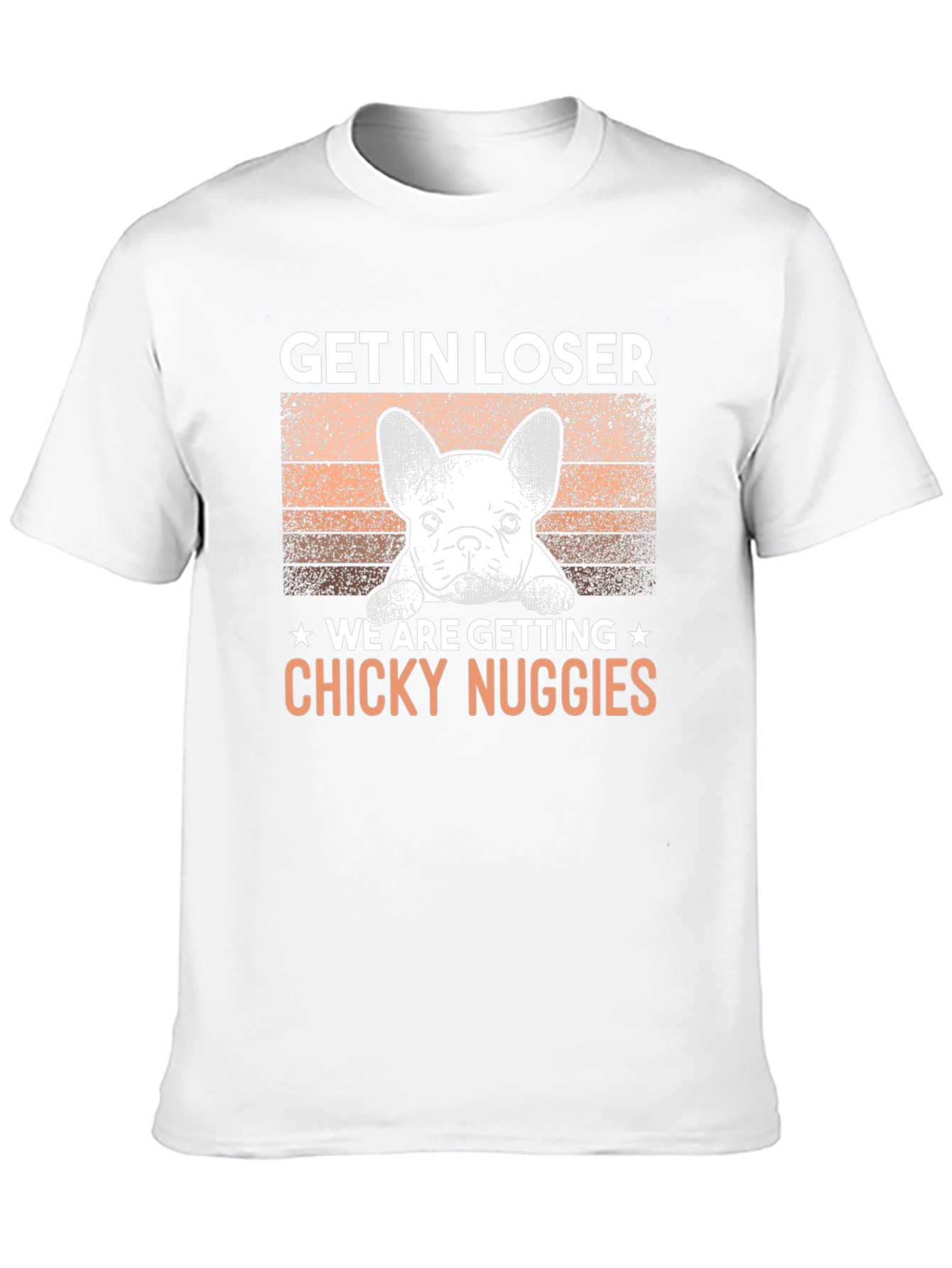 Get In Loser Chicky Nuggies T-Shirt