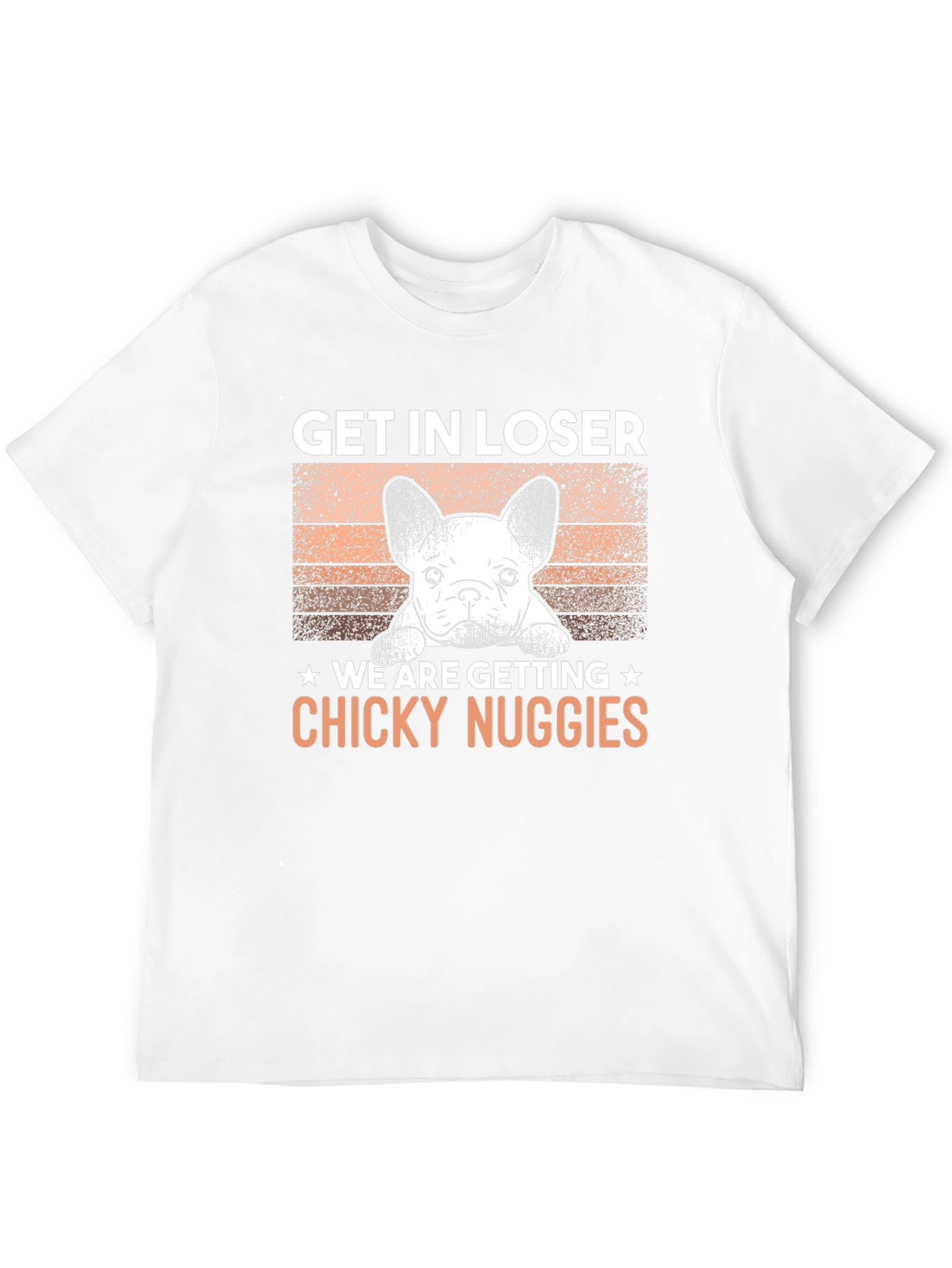 Get In Loser Chicky Nuggies T-Shirt