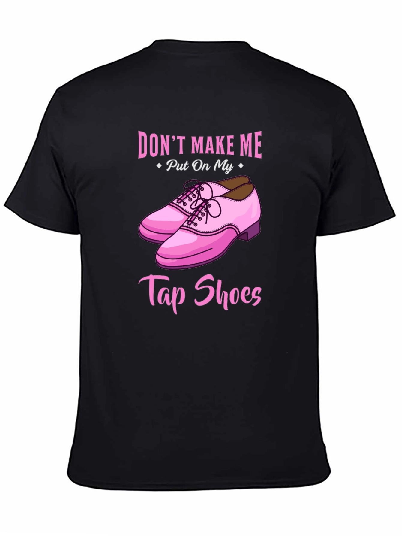 Dont Make Me Put On My Tap Shoes T-Shirt