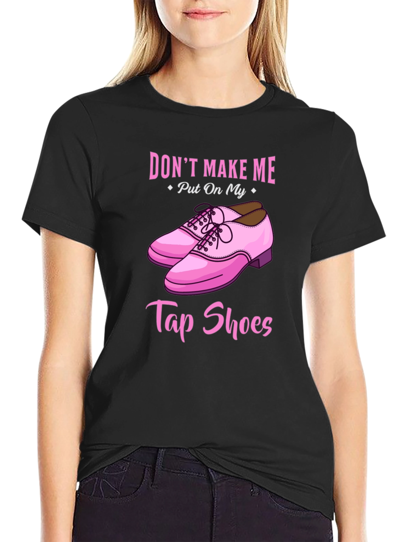 Dont Make Me Put On My Tap Shoes T-Shirt