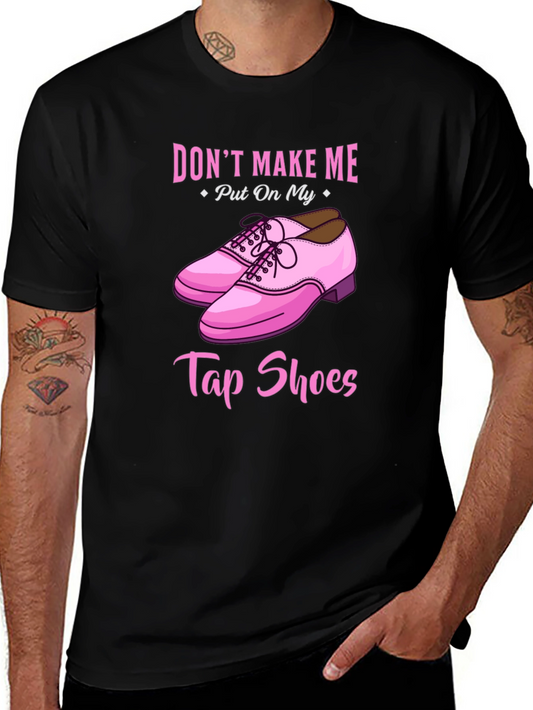 Dont Make Me Put On My Tap Shoes T-Shirt