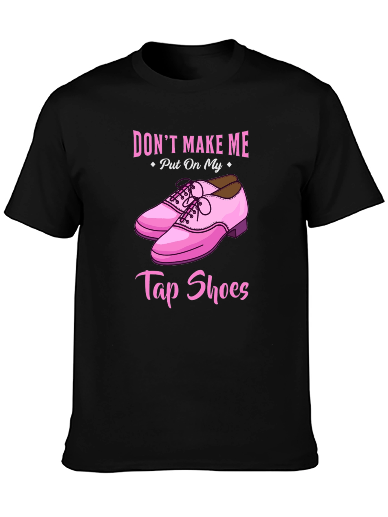 Dont Make Me Put On My Tap Shoes T-Shirt