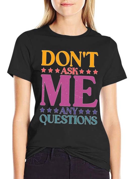 Dont Ask Me Any Questions Graphic Tee