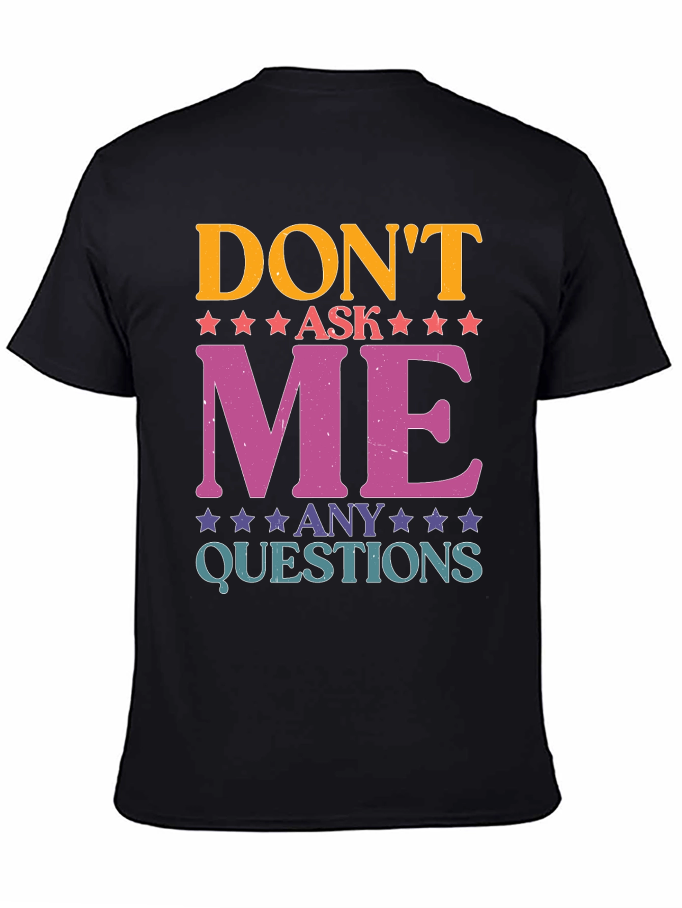 Dont Ask Me Any Questions Graphic Tee