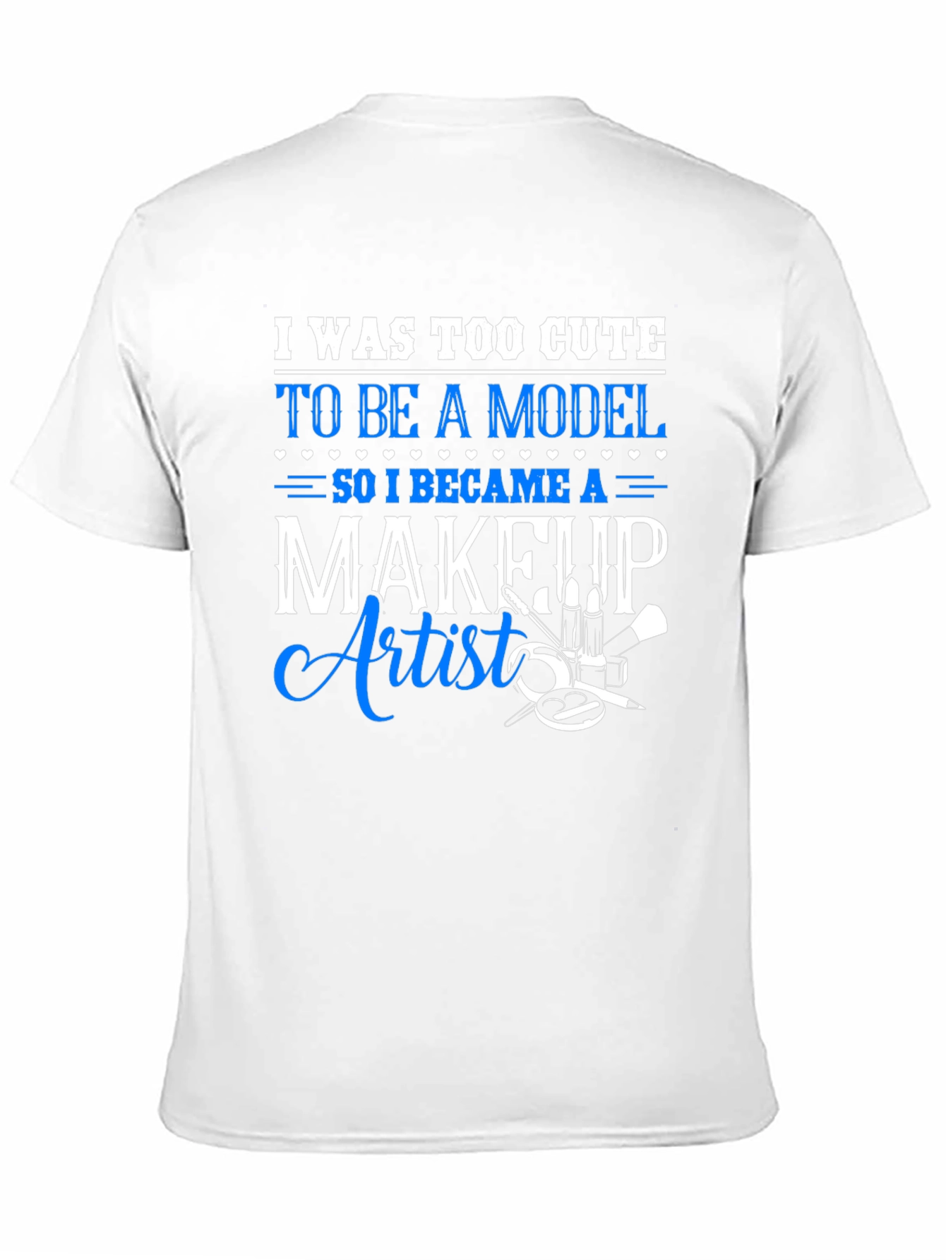 Makeup Artist T-Shirt - Too Cute to Model