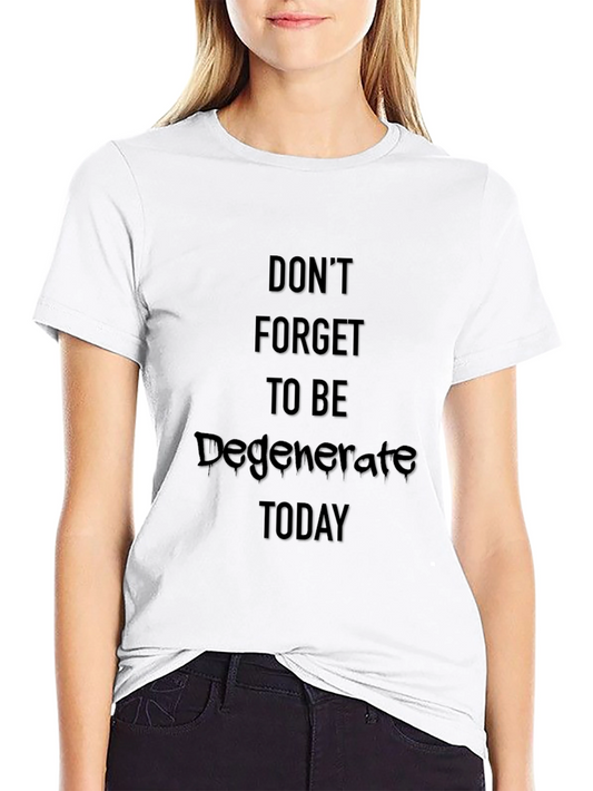 Dont Forget To Be Degenerate T-Shirt