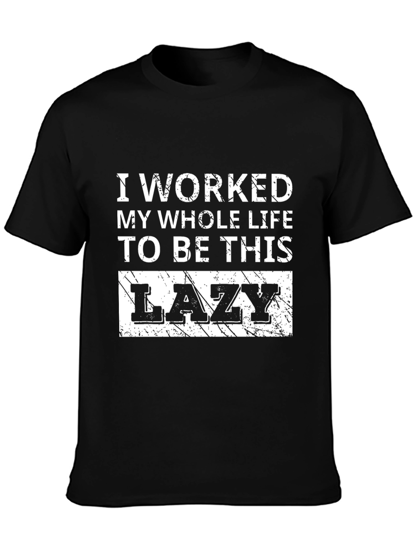 Lazy T-Shirt - I Worked My Whole Life