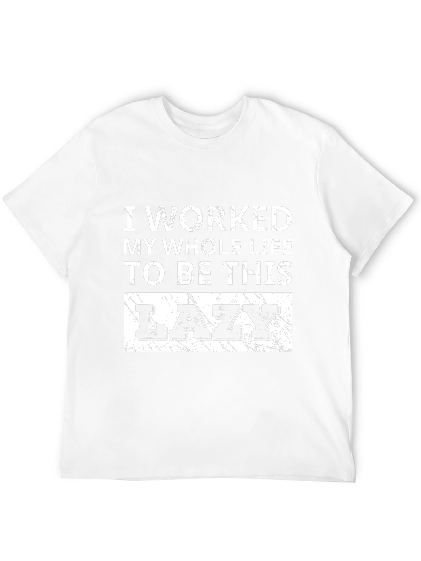 Lazy T-Shirt - I Worked My Whole Life