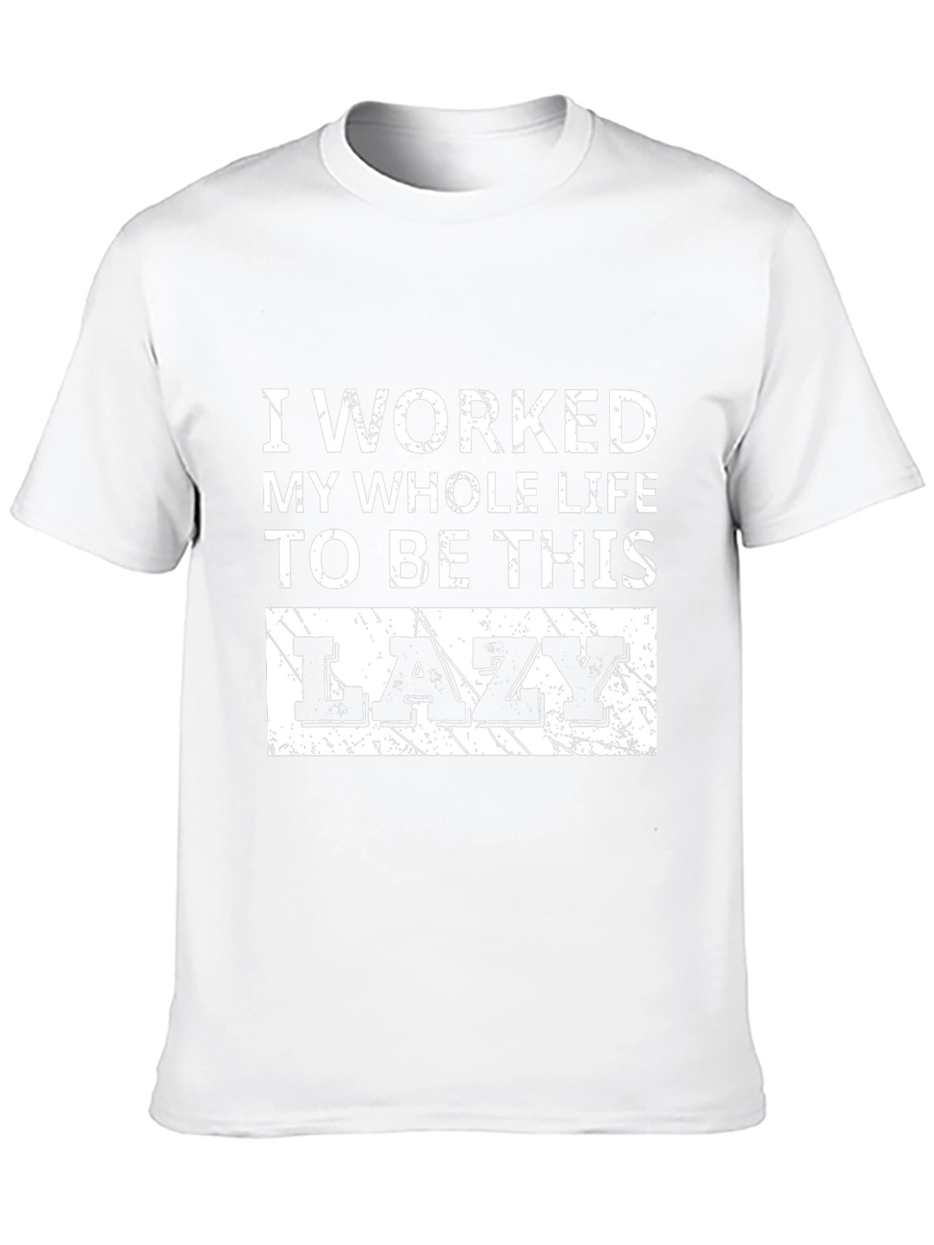 Lazy T-Shirt - I Worked My Whole Life