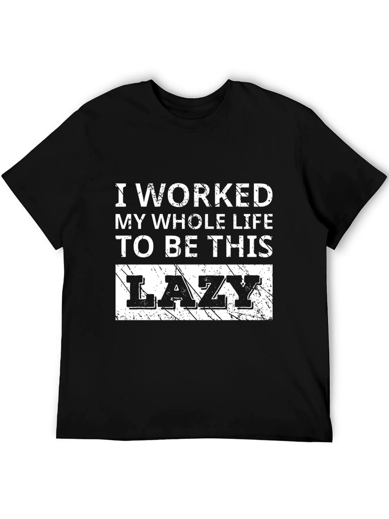Lazy T-Shirt - I Worked My Whole Life