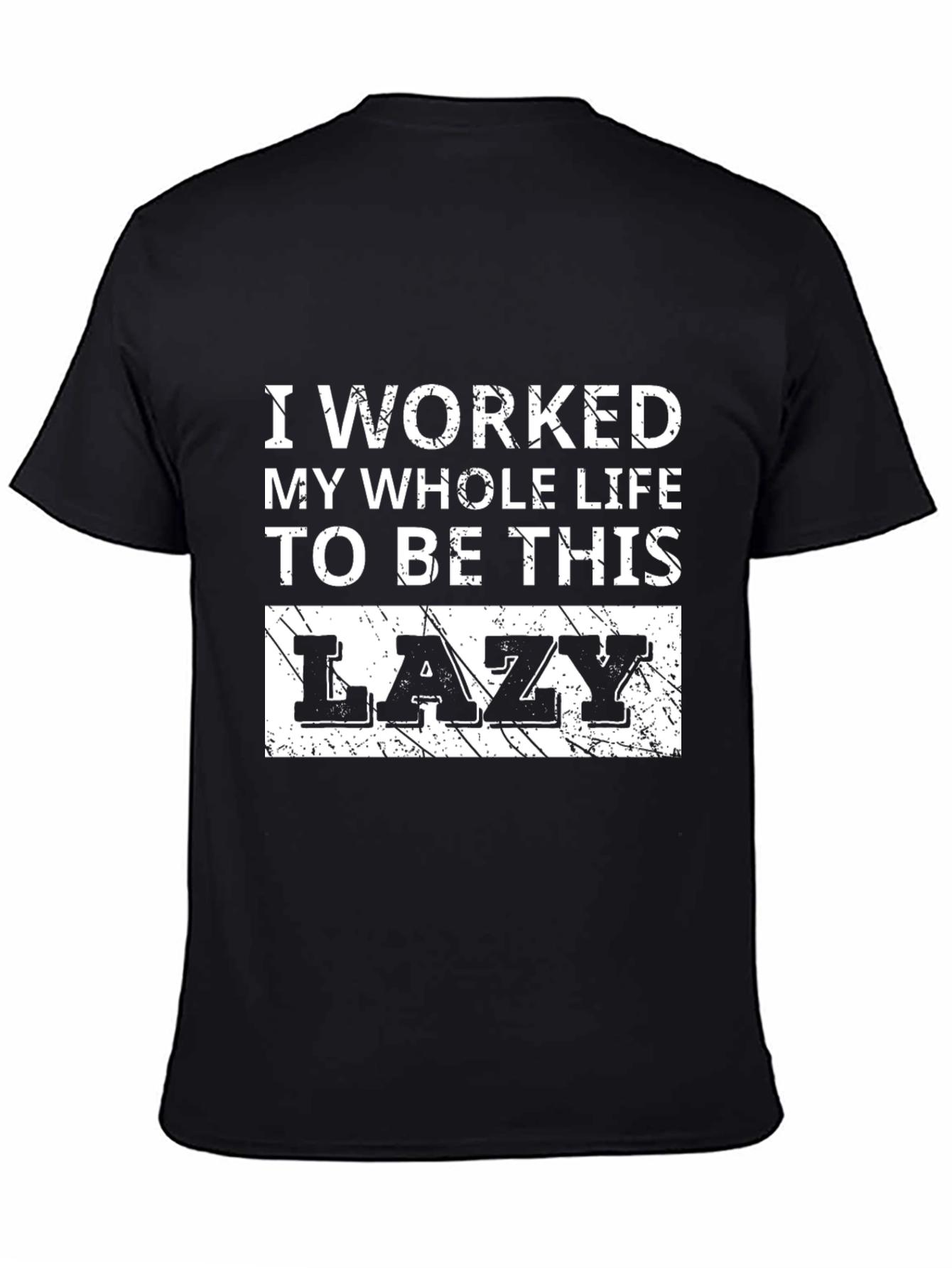 Lazy T-Shirt - I Worked My Whole Life