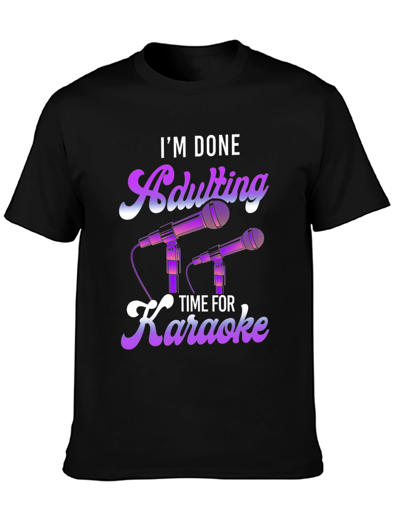 Im Done Adulting Time For Karaoke T-Shirt