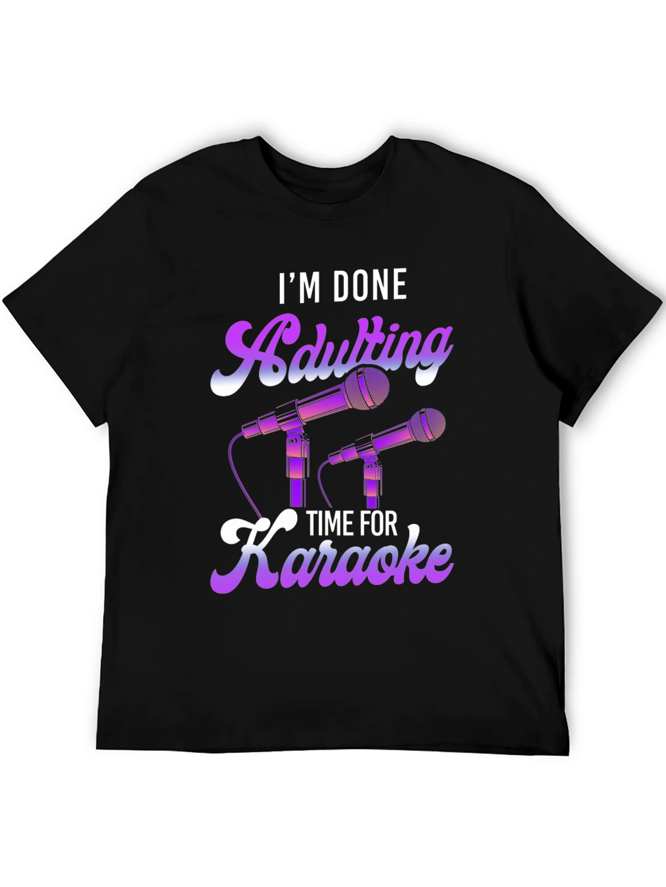 Im Done Adulting Time For Karaoke T-Shirt
