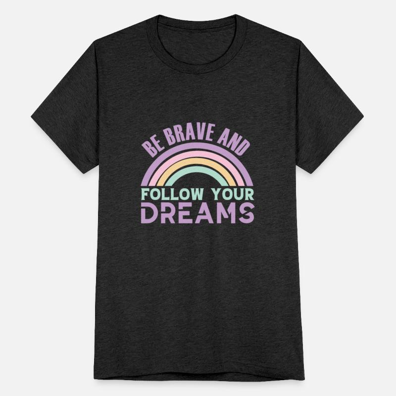 Be Brave And Follow Your Dreams