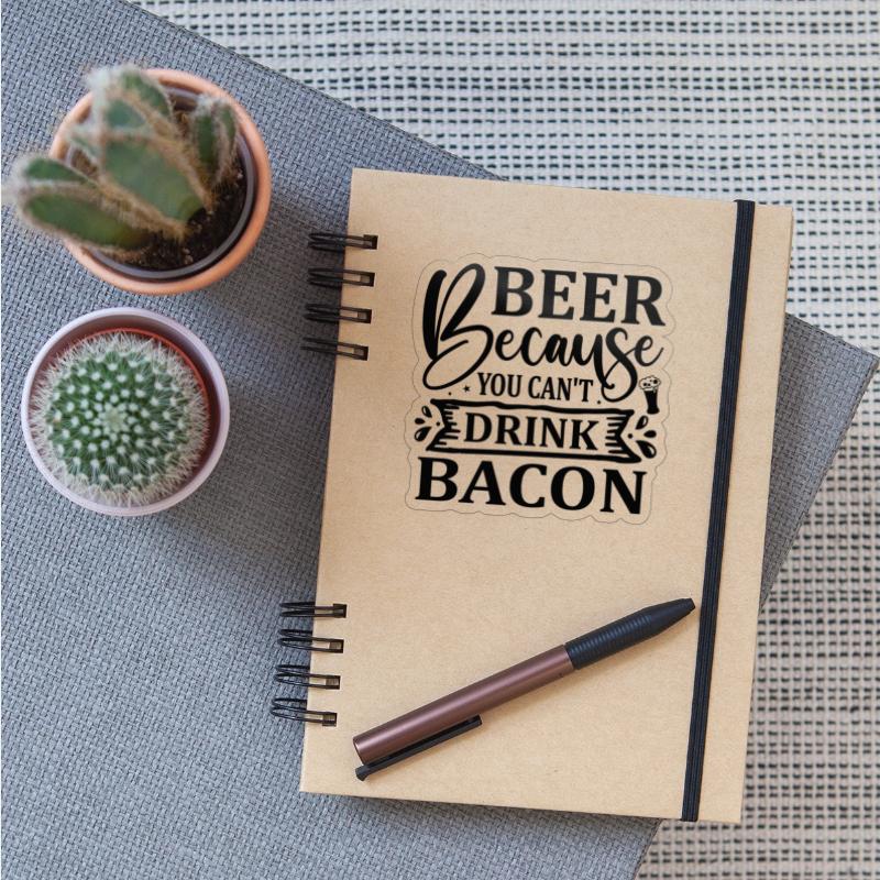 Beer because you can t drink bacon 01