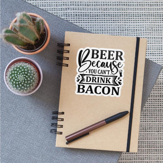 Beer because you can t drink bacon 01