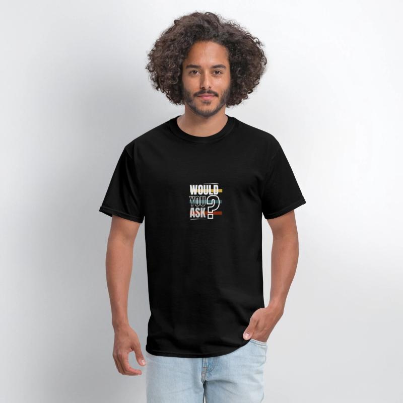 Black Typography Would You Ask T Shirt