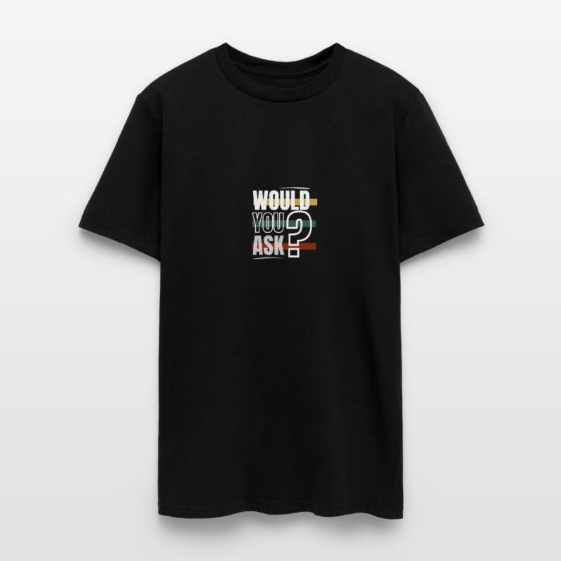 Black Typography Would You Ask T Shirt