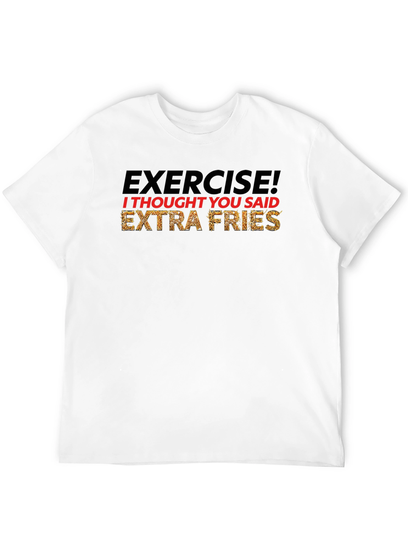 Exercise? Extra Fries! Funny Graphic T-Shirt