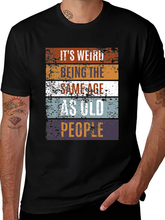 Its Weird Being The Same Age As Old People T-Shirt