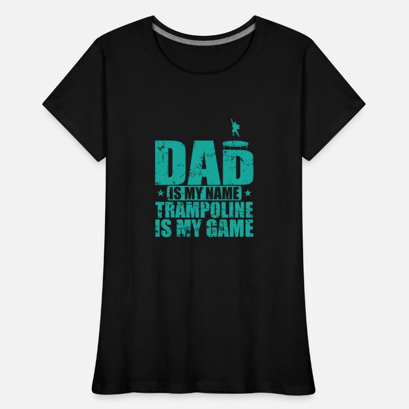Dad is my Name Trampoline is my Game