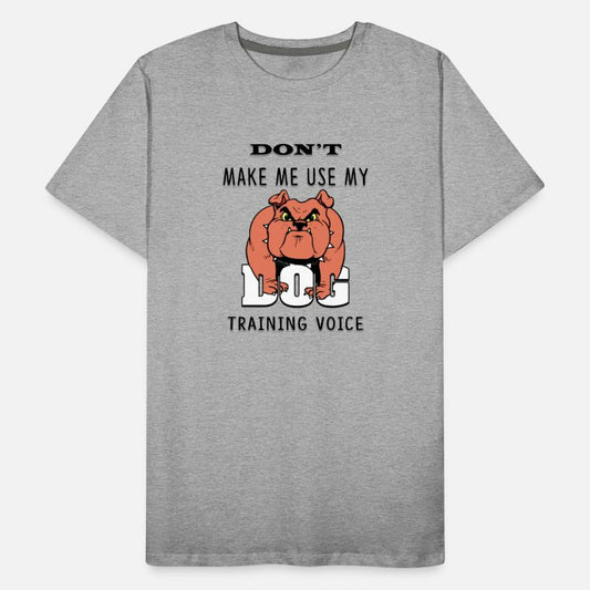 DON'T MAKE ME USE MY DOG TRAINING VOICE