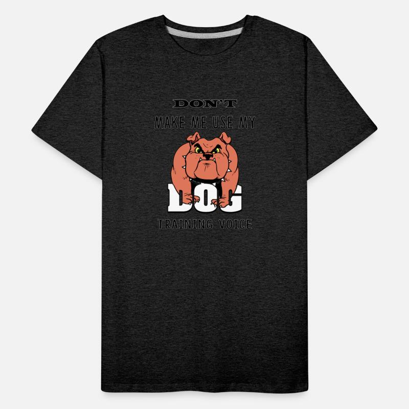 DON'T MAKE ME USE MY DOG TRAINING VOICE