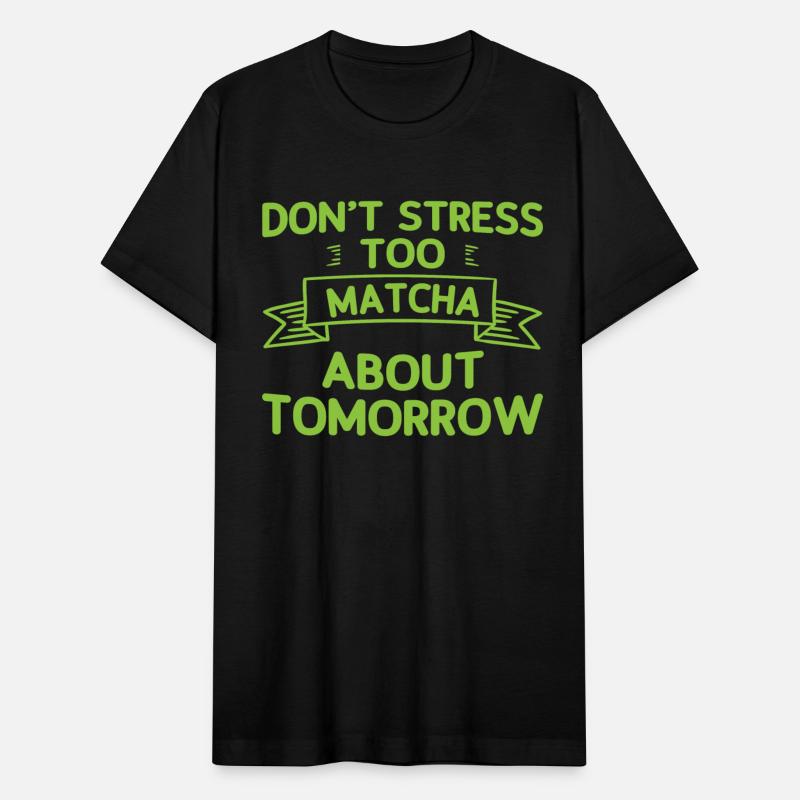 Don't Stress Too Matcha About Tomorrow 2