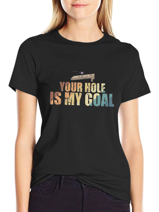 Your Hole is My Goal T-Shirt